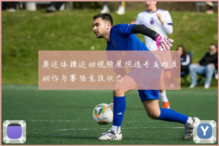 奥运体操运动视频展现选手高难度动作与赛场竞技状态