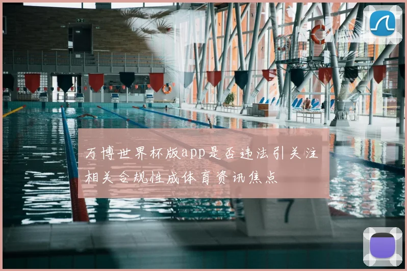 万博世界杯版app是否违法引关注 相关合规性成体育资讯焦点