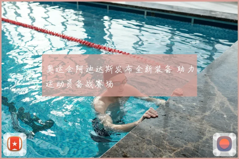 奥运会阿迪达斯发布全新装备 助力运动员备战赛场