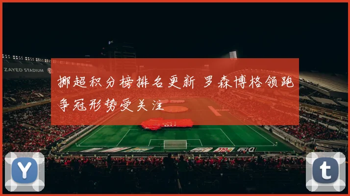 挪超积分榜排名更新 罗森博格领跑争冠形势受关注