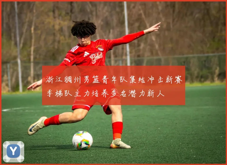 浙江稠州男篮青年队集结冲击新赛季梯队主力培养多名潜力新人