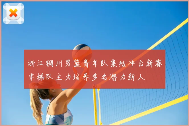 浙江稠州男篮青年队集结冲击新赛季梯队主力培养多名潜力新人